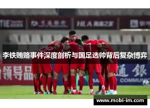 李铁贿赂事件深度剖析与国足选帅背后复杂博弈