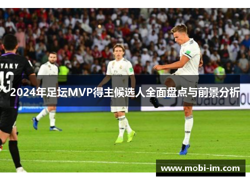 2024年足坛MVP得主候选人全面盘点与前景分析