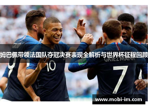 姆巴佩带领法国队夺冠决赛表现全解析与世界杯征程回顾