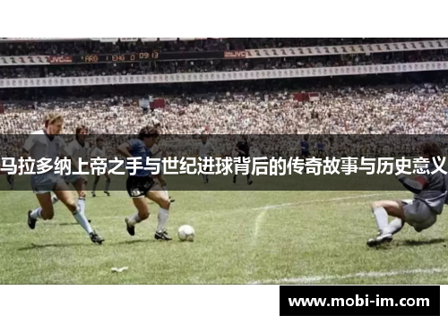 马拉多纳上帝之手与世纪进球背后的传奇故事与历史意义
