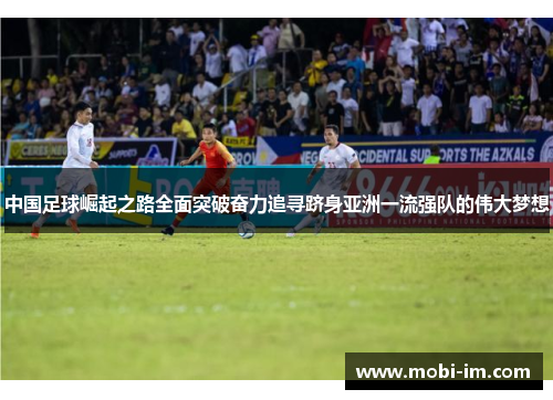 中国足球崛起之路全面突破奋力追寻跻身亚洲一流强队的伟大梦想