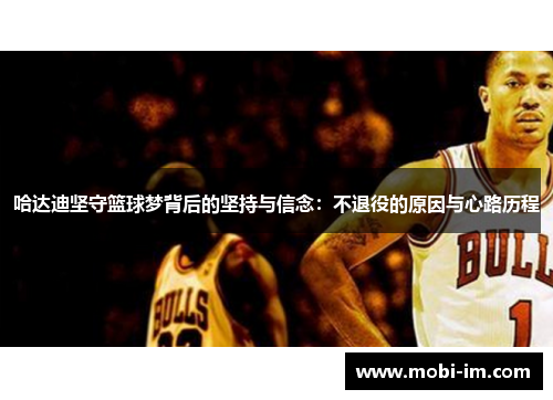 哈达迪坚守篮球梦背后的坚持与信念：不退役的原因与心路历程