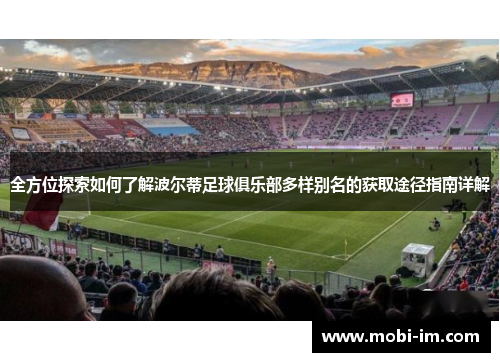 全方位探索如何了解波尔蒂足球俱乐部多样别名的获取途径指南详解