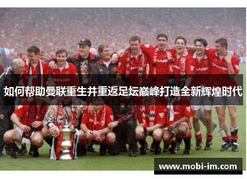 如何帮助曼联重生并重返足坛巅峰打造全新辉煌时代