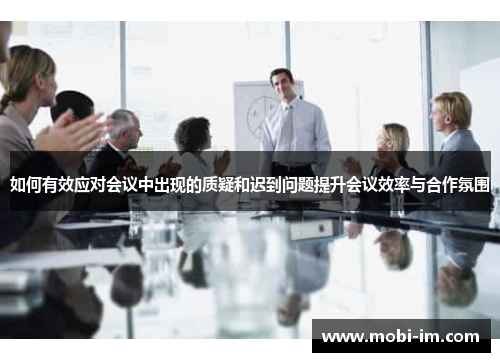如何有效应对会议中出现的质疑和迟到问题提升会议效率与合作氛围