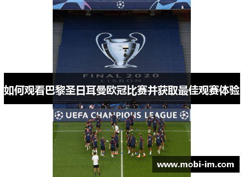 如何观看巴黎圣日耳曼欧冠比赛并获取最佳观赛体验