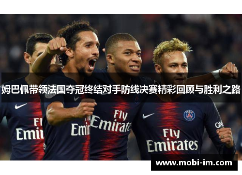 姆巴佩带领法国夺冠终结对手防线决赛精彩回顾与胜利之路