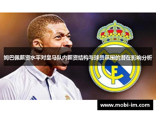 姆巴佩薪资水平对皇马队内薪资结构与球员氛围的潜在影响分析