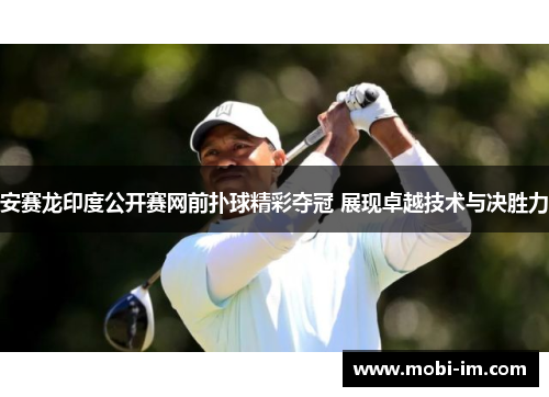 安赛龙印度公开赛网前扑球精彩夺冠 展现卓越技术与决胜力
