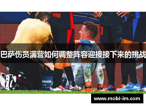 巴萨伤员满营如何调整阵容迎接接下来的挑战