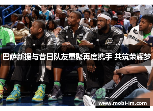 巴萨新援与昔日队友重聚再度携手 共筑荣耀梦