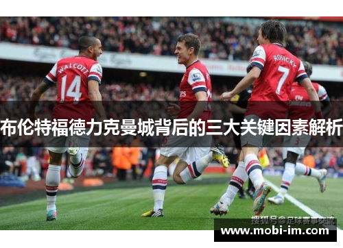 布伦特福德力克曼城背后的三大关键因素解析 布伦特福德力克曼城背后的三大关键因素解析