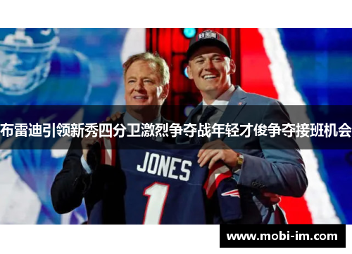 布雷迪引领新秀四分卫激烈争夺战年轻才俊争夺接班机会