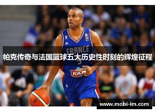 帕克传奇与法国篮球五大历史性时刻的辉煌征程