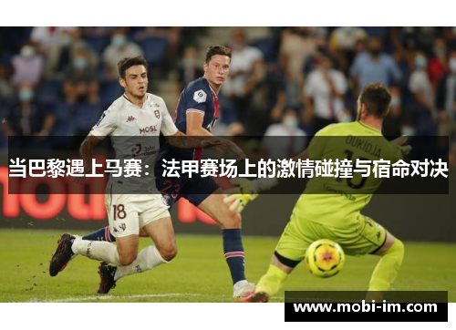 当巴黎遇上马赛：法甲赛场上的激情碰撞与宿命对决