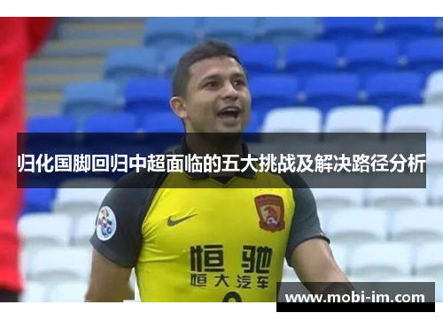 归化国脚回归中超面临的五大挑战及解决路径分析