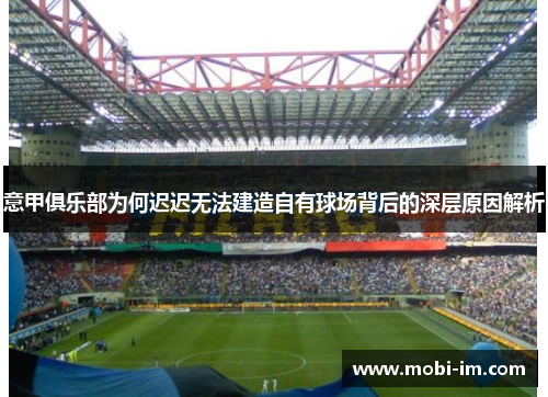 意甲俱乐部为何迟迟无法建造自有球场背后的深层原因解析
