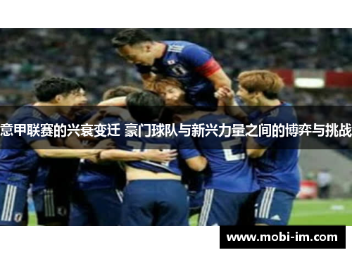 意甲联赛的兴衰变迁 豪门球队与新兴力量之间的博弈与挑战