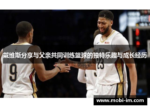 戴维斯分享与父亲共同训练篮球的独特乐趣与成长经历