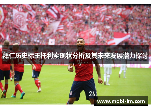 拜仁历史标王托利索现状分析及其未来发展潜力探讨 拜仁历史标王托利索现状分析及其未来发展潜力探讨